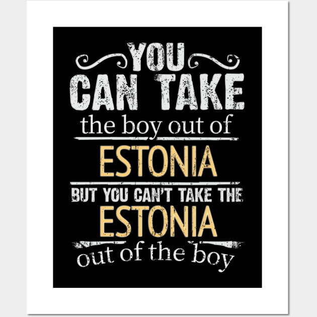 You Can Take The Boy Out Of Estonia But You Cant Take The Estonia Out Of The Boy - Gift for Estonian With Roots From Estonia Wall Art by Country Flags